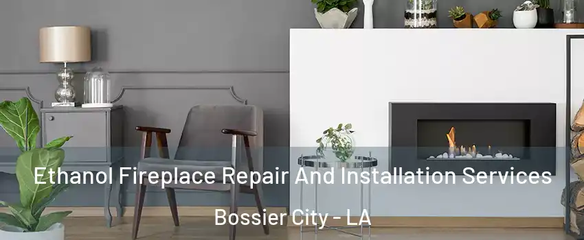  Ethanol Fireplace Repair And Installation Services Bossier City - LA