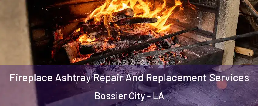 Fireplace Ashtray Repair And Replacement Services Bossier City - LA