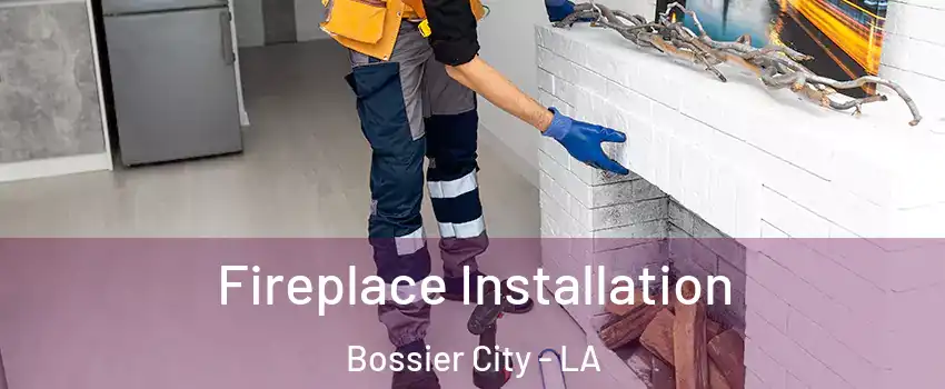  Fireplace Installation Bossier City - LA