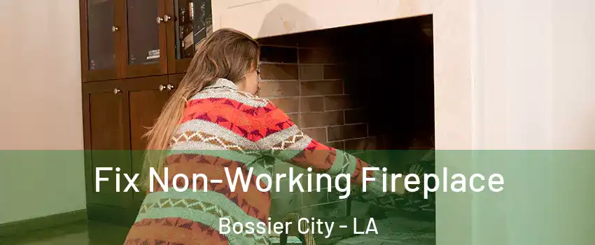  Fix Non-Working Fireplace Bossier City - LA