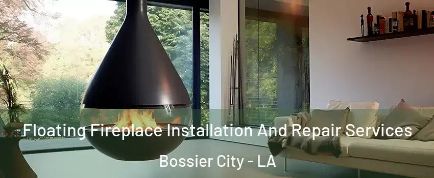 Floating Fireplace Installation And Repair Services Bossier City - LA