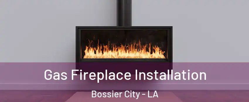  Gas Fireplace Installation Bossier City - LA