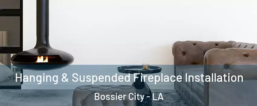  Hanging & Suspended Fireplace Installation Bossier City - LA