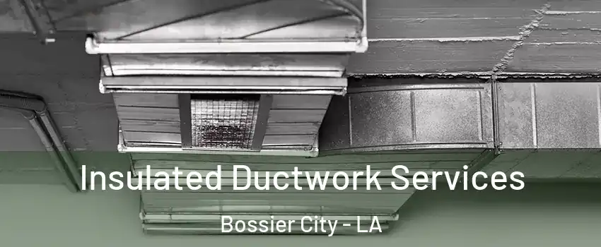  Insulated Ductwork Services Bossier City - LA