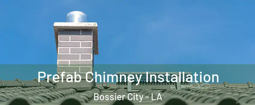  Prefab Chimney Installation Bossier City - LA