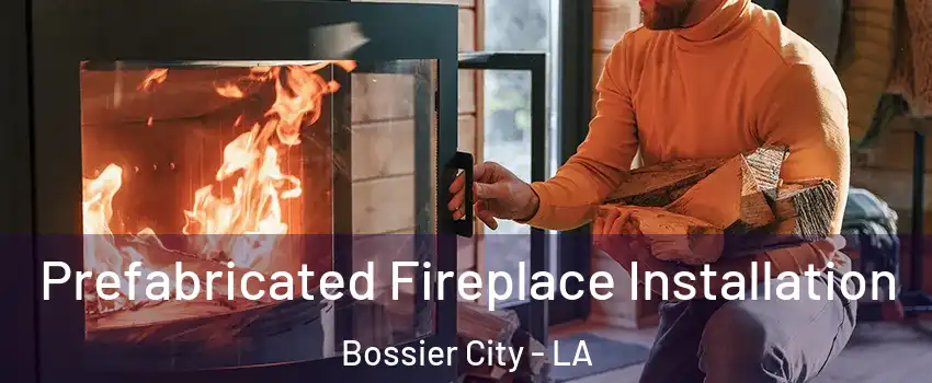  Prefabricated Fireplace Installation Bossier City - LA