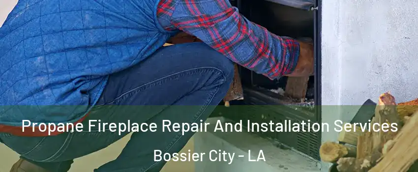  Propane Fireplace Repair And Installation Services Bossier City - LA