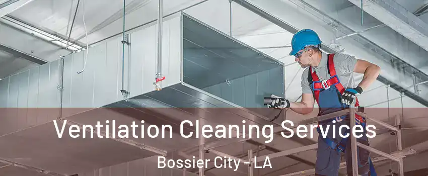  Ventilation Cleaning Services Bossier City - LA