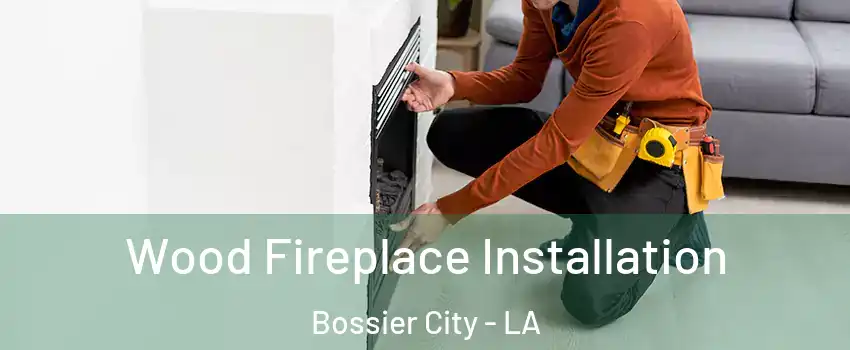  Wood Fireplace Installation Bossier City - LA